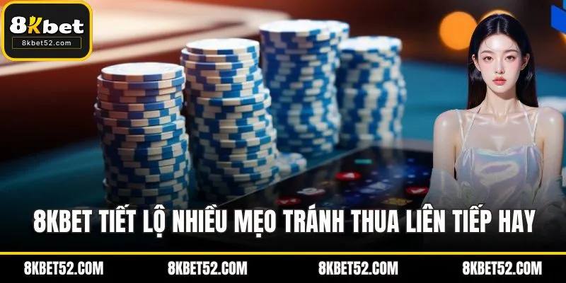 8KBET tiết lộ nhiều mẹo tránh thua liên tiếp hay