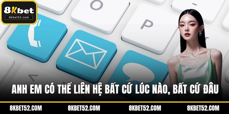 Anh em có thể liên hệ bất cứ lúc nào, bất cứ đâu