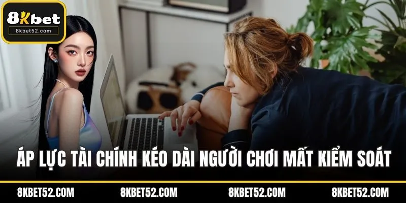Áp lực tài chính kéo dài khiến người chơi mất kiểm soát