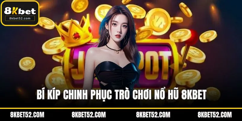 Bí kíp chinh phục trò chơi nổ hũ 8KBET