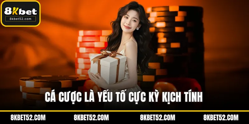 Cá cược là yếu tố cực kỳ kịch tính