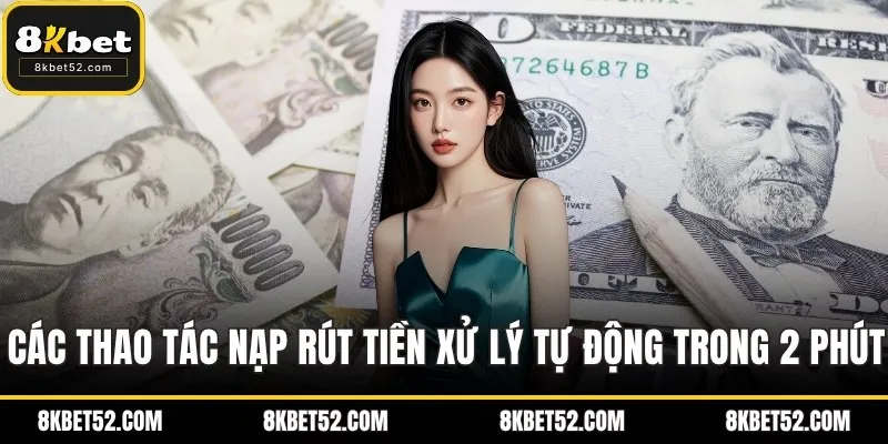 Các thao tác nạp rút tiền xử lý tự động trong 2 phút