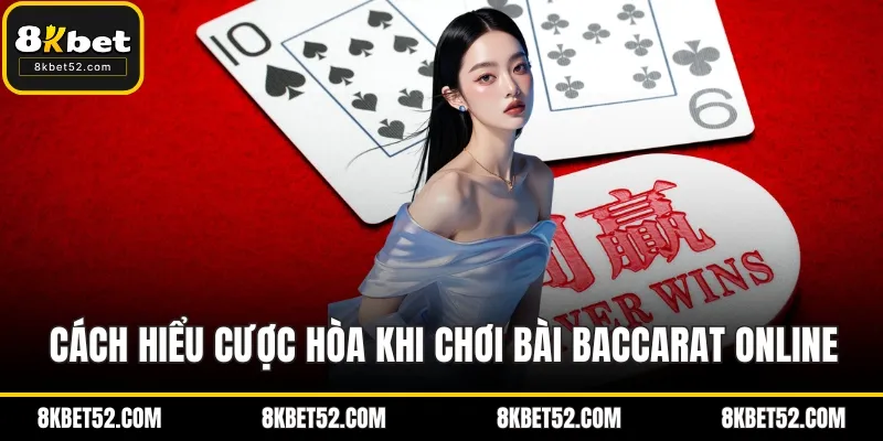 Cách hiểu cược hòa khi chơi bài baccarat online