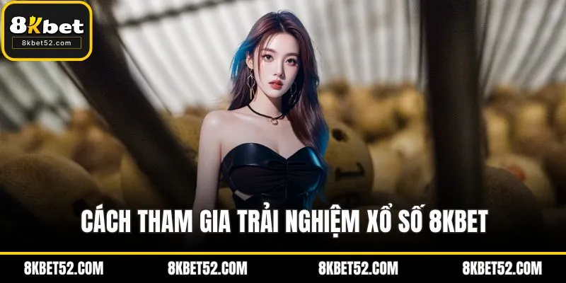 Cách tham gia trải nghiệm xổ số 8KBET