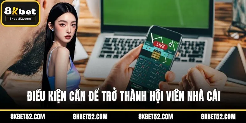 Điều kiện cần để trở thành hội viên nhà cái