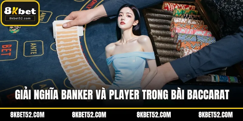 Giải nghĩa banker và player trong bài baccarat