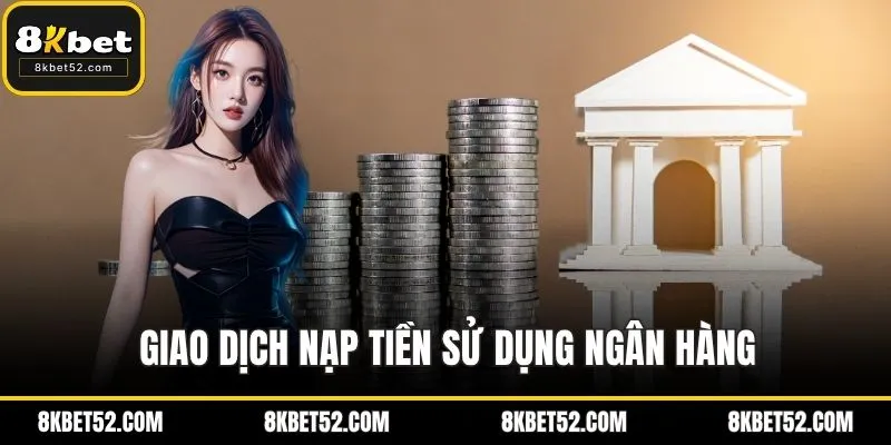 Giao dịch nạp tiền sử dụng ngân hàng