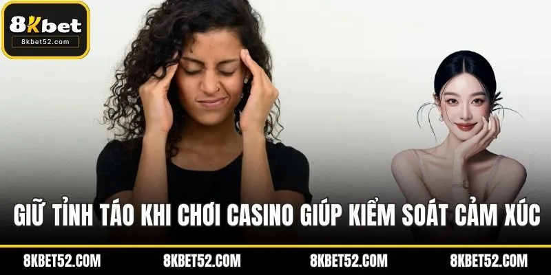 Giữ tỉnh táo khi chơi casino giúp kiểm soát cảm xúc tốt hơn