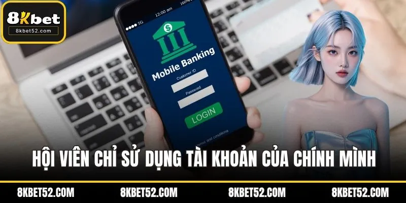 Hội viên chỉ sử dụng tài khoản của chính mình