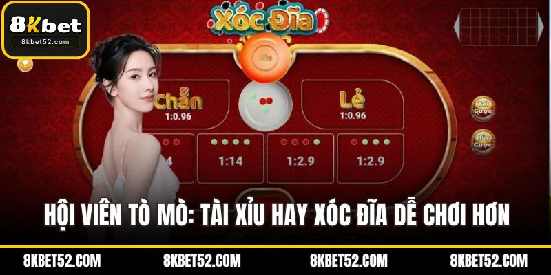 Hội viên tò mò: tài xỉu hay xóc đĩa dễ chơi hơn