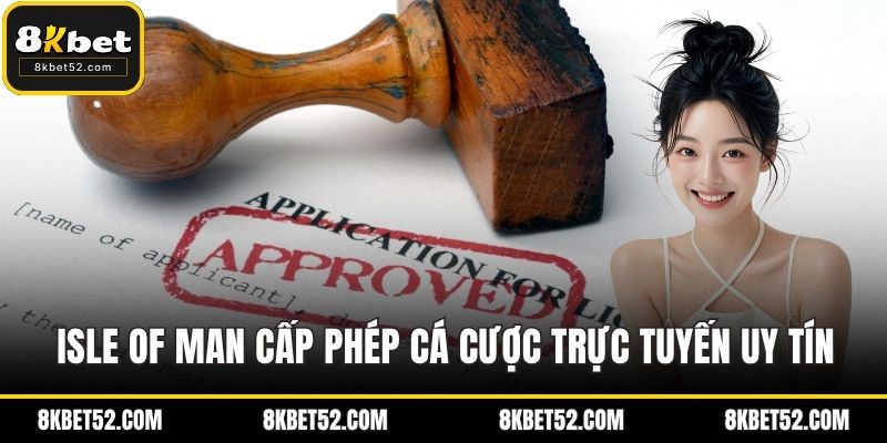Isle of Man cấp phép cá cược trực tuyến uy tín, nghiêm ngặt