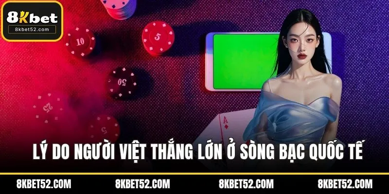 Lý do người Việt thắng lớn ở sòng bạc quốc tế