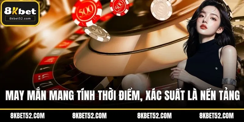 May mắn chỉ mang tính thời điểm, còn xác suất là nền tảng