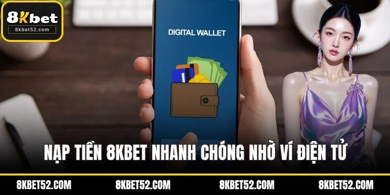 Nạp tiền 8KBET nhanh chóng nhờ ví điện tử