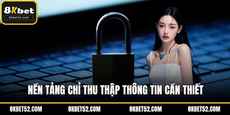 Nền tảng chỉ thu thập thông tin cần thiết, chuẩn mục đích
