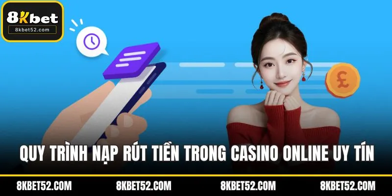 Quy trình nạp rút tiền trong casino online rất uy tín
