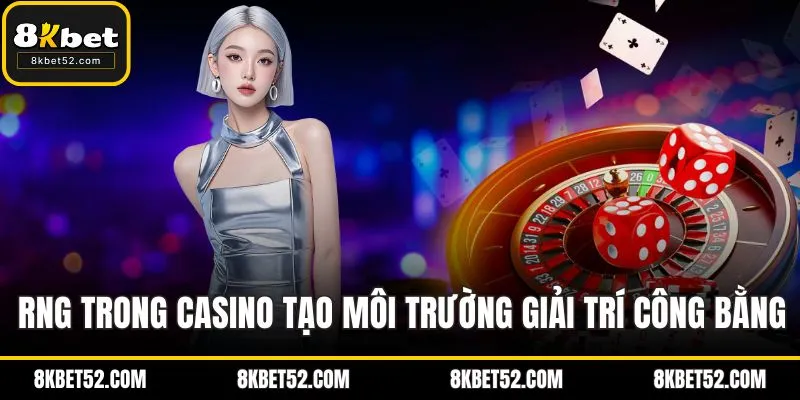 RNG trong casino tạo môi trường giải trí công bằng
