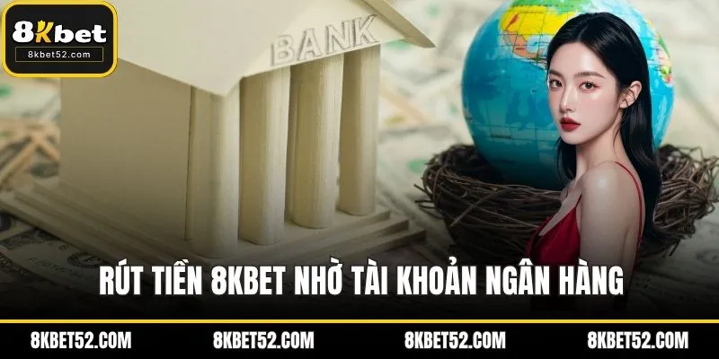 Rút tiền 8KBET nhờ tài khoản ngân hàng