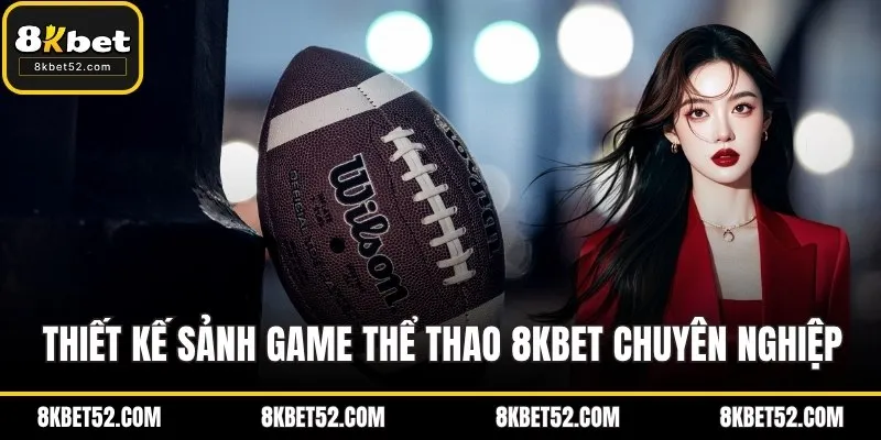 Thiết kế sảnh game thể thao 8KBET cực kỳ chuyên nghiệp và khoa học