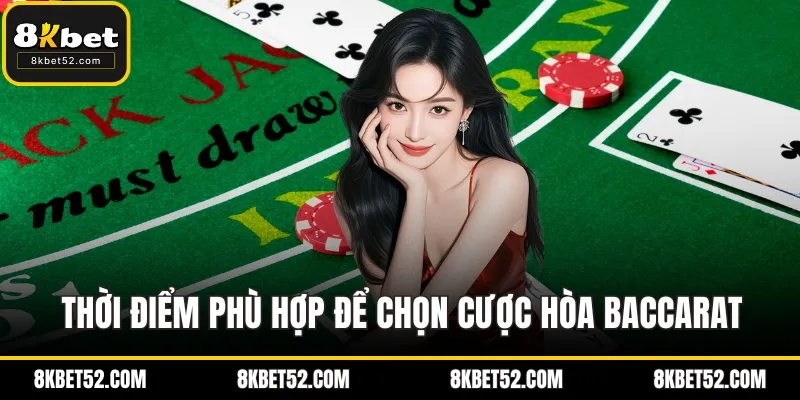 Thời điểm phù hợp để chọn cược hòa baccarat