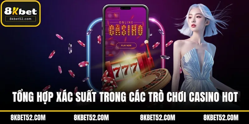 Tổng hợp xác suất trong các trò chơi casino hot