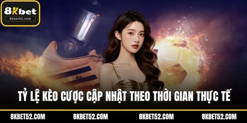 Tỷ lệ kèo cược cập nhật theo thời gian thực tế