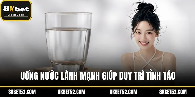 Uống nước lành mạnh giúp duy trì tỉnh táo trong suốt phiên cá cược
