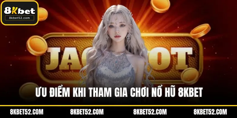 Ưu điểm khi tham gia chơi nổ hũ 8KBET