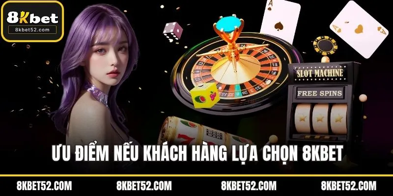 Ưu điểm nếu khách hàng lựa chọn 8KBET